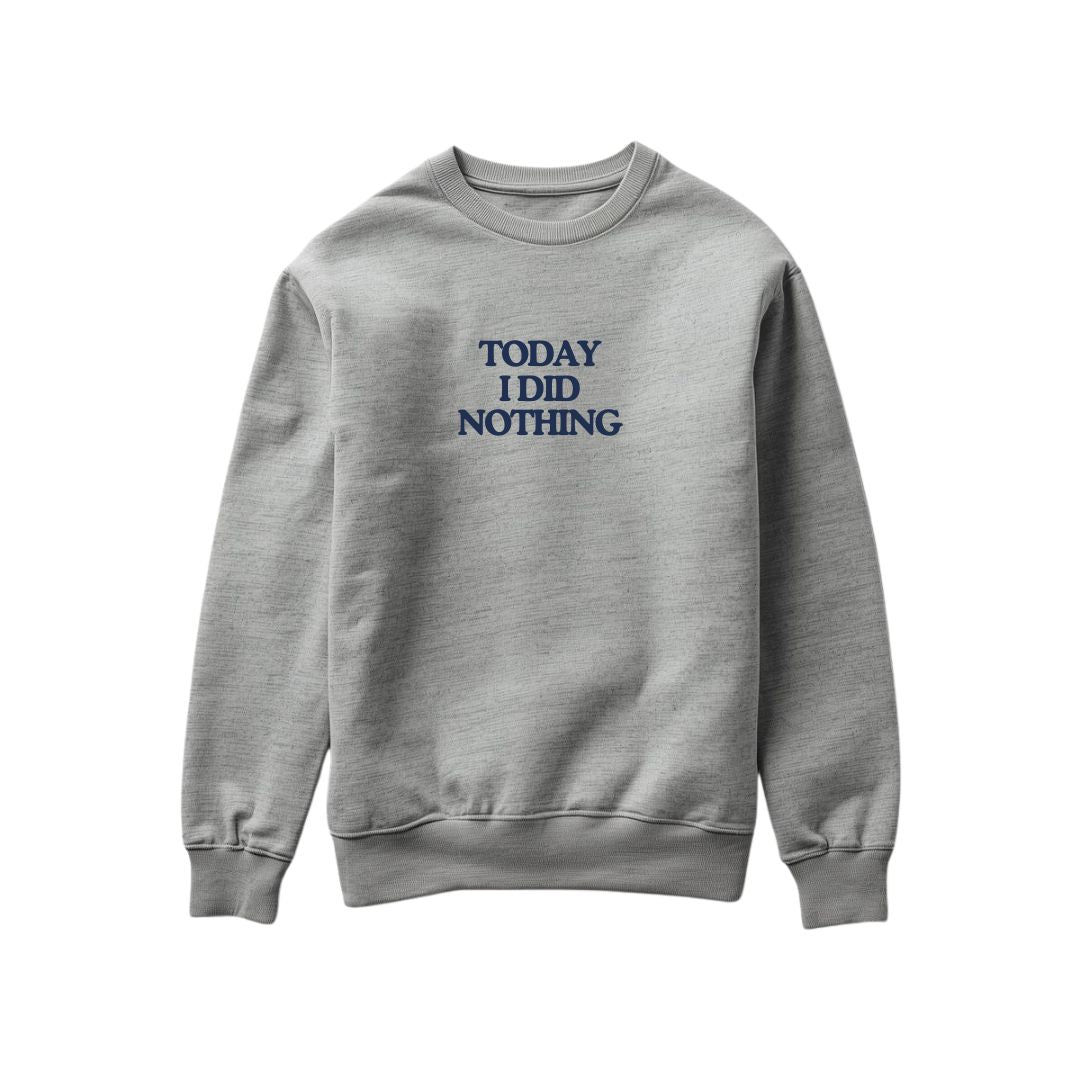 Today i did nothing Sweatshirt