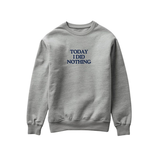 Today i did nothing Sweatshirt